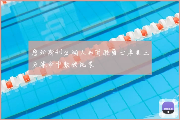 詹姆斯40分湖人加时胜勇士库里三分球命中数破纪录