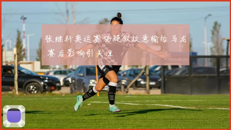 张继科奥运赛场疑似故意输给马龙 赛后影响引关注