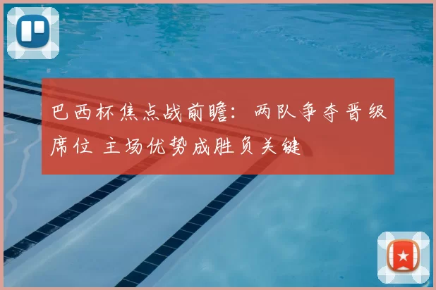 巴西杯焦点战前瞻：两队争夺晋级席位 主场优势成胜负关键